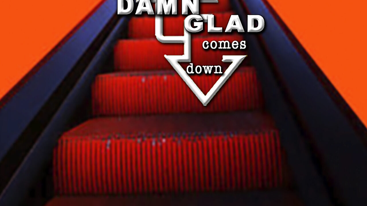 Damn Glad “Up Comes Down”
